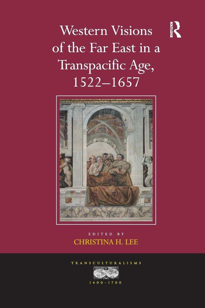 Western Visions of the Far East in a Transpacific Age 1522-1657