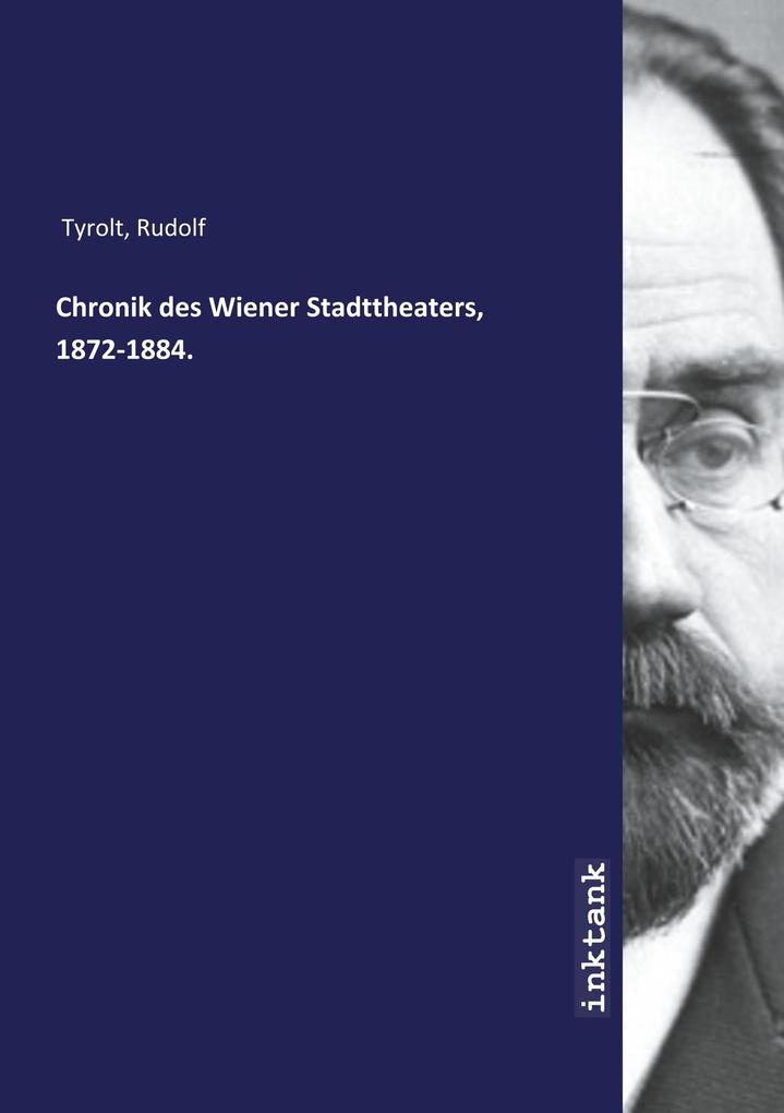 Chronik des Wiener Stadttheaters 1872-1884.
