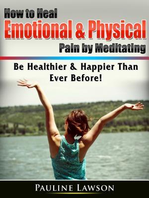 How to Heal Emotional & Physical Pain by Meditating