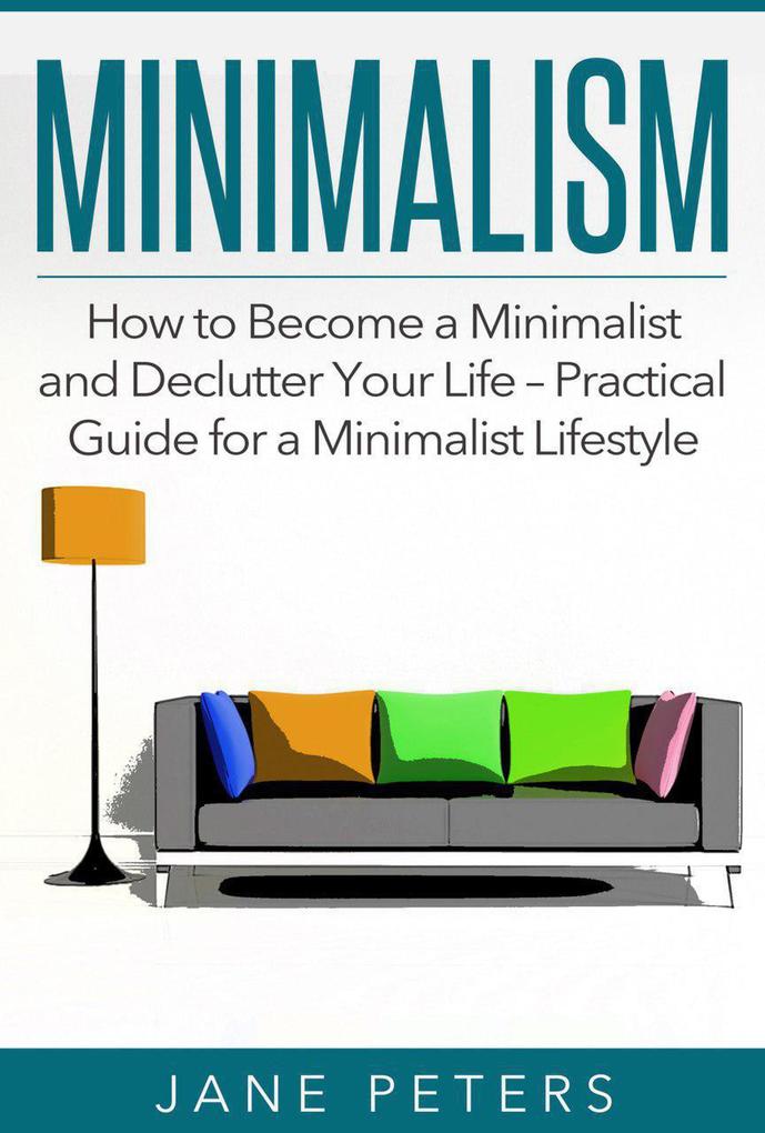 Minimalism: How to Become a Minimalist and Declutter Your Life - Practical Guide for a Minimalist Lifestyle
