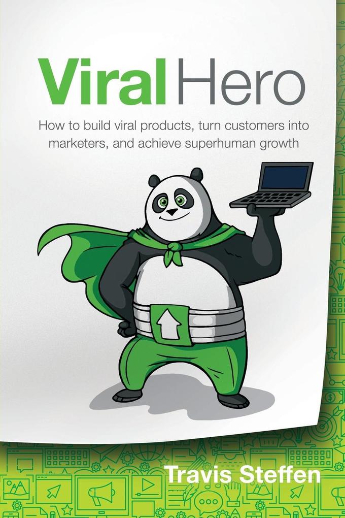 Viral Hero: How To Build Viral Products Turn Customers Into Marketers And Achieve Superhuman Growth