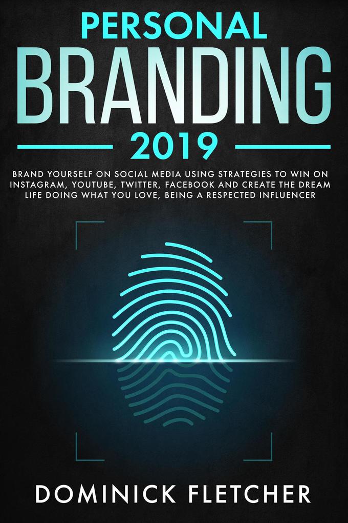 Personal Branding 2019: Brand Yourself on Social Media Using Strategies to Win on Instagram YouTube Twitter Facebook and Create the Dream Life Doing What You Love Being a Respected Influencer