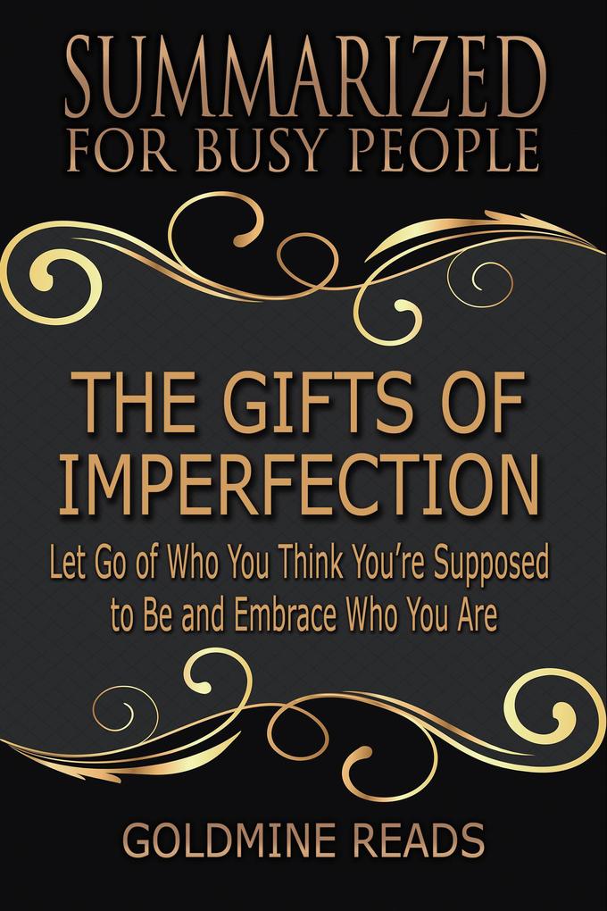 The Gifts of Imperfection - Summarized for Busy People: Let Go of Who You Think You‘re Supposed to Be and Embrace Who You Are