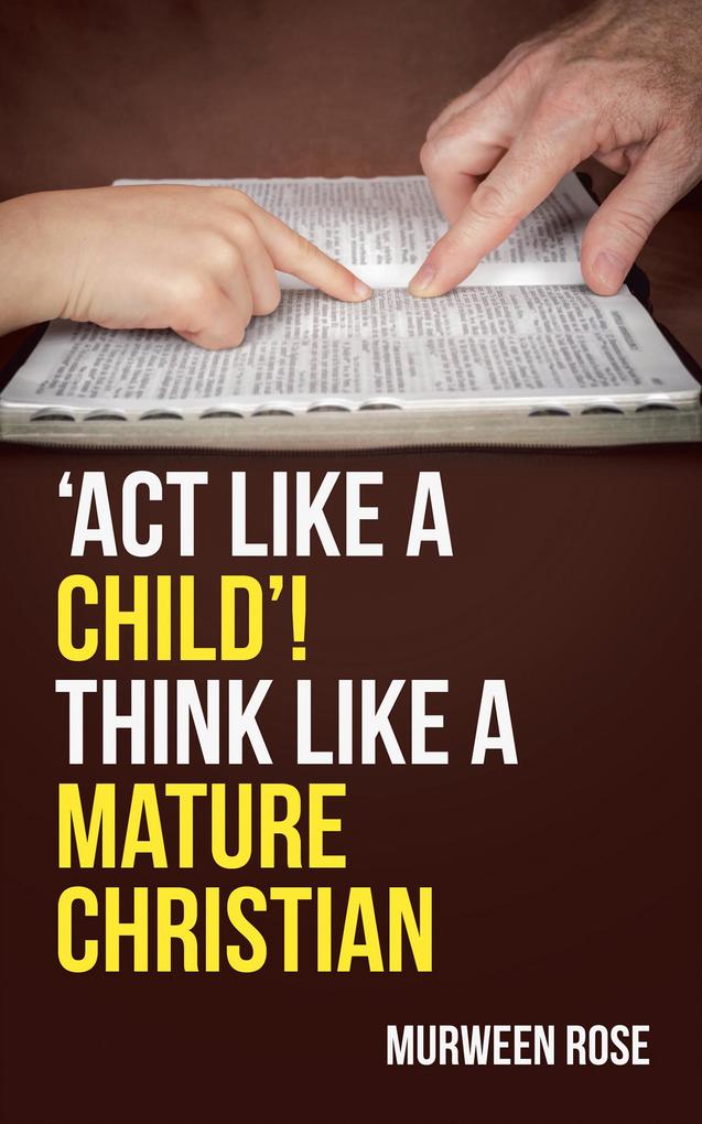 ‘ACT LIKE A CHILD‘! THINK LIKE A MATURE CHRISTIAN