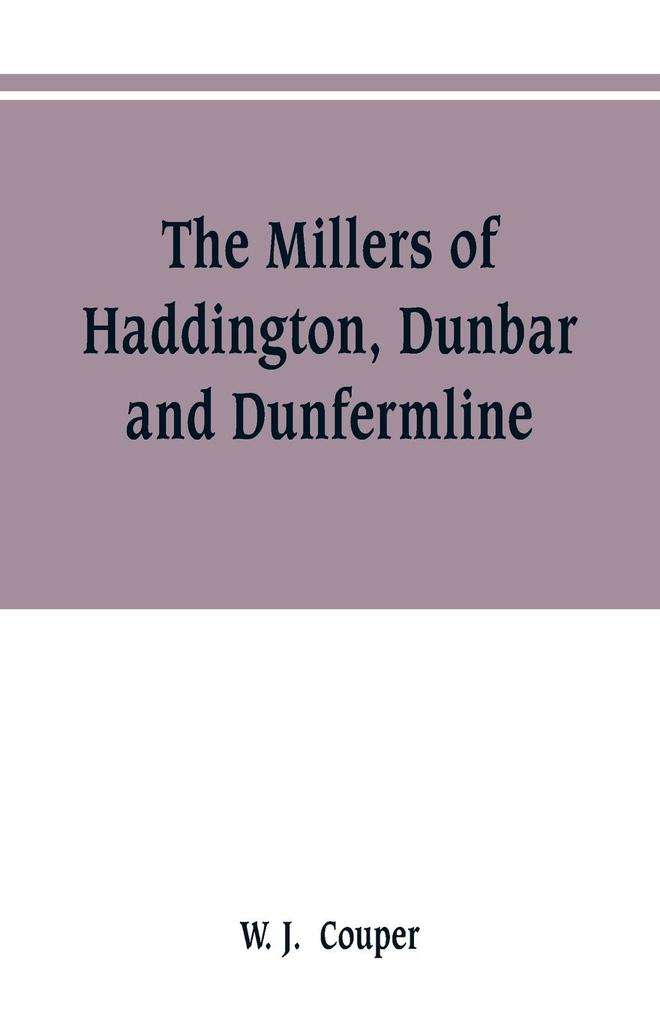 The Millers of Haddington Dunbar and Dunfermline; a record of Scottish bookselling