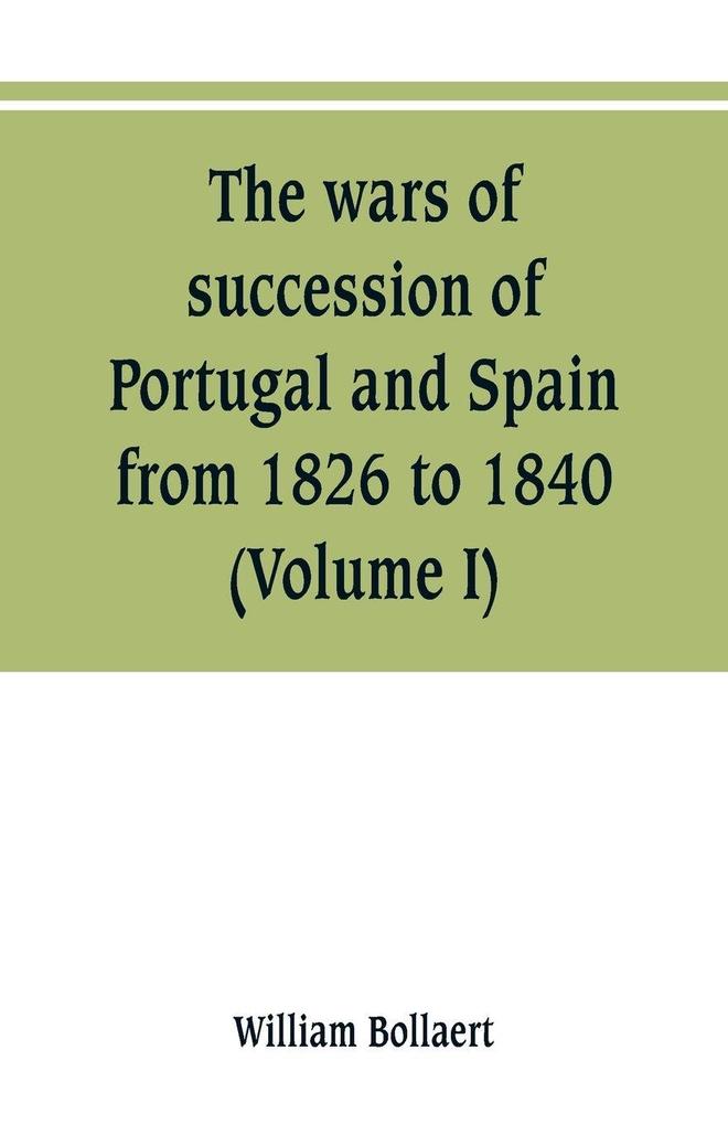The wars of succession of Portugal and Spain from 1826 to 1840