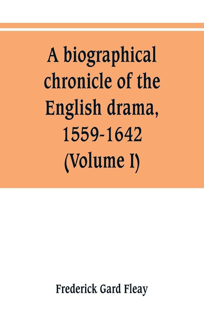 A biographical chronicle of the English drama 1559-1642 (Volume I)