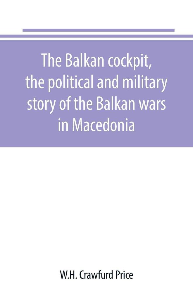 The Balkan cockpit the political and military story of the Balkan wars in Macedonia
