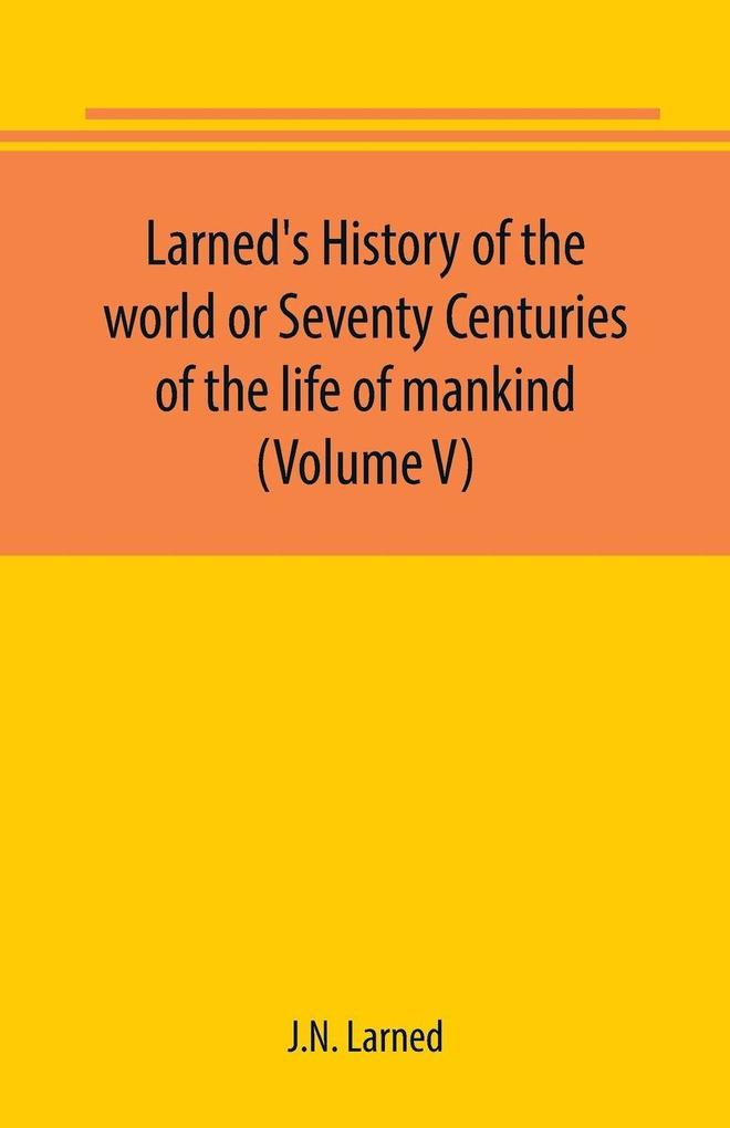 Larned's History of the world or Seventy Centuries of the life of mankind (Volume V)