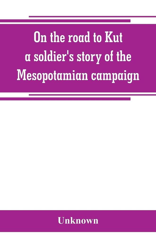 On the road to Kut a soldier's story of the Mesopotamian campaign