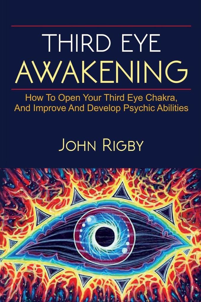 Third Eye Awakening: The third eye techniques to open the third eye how to enhance psychic abilities and much more!