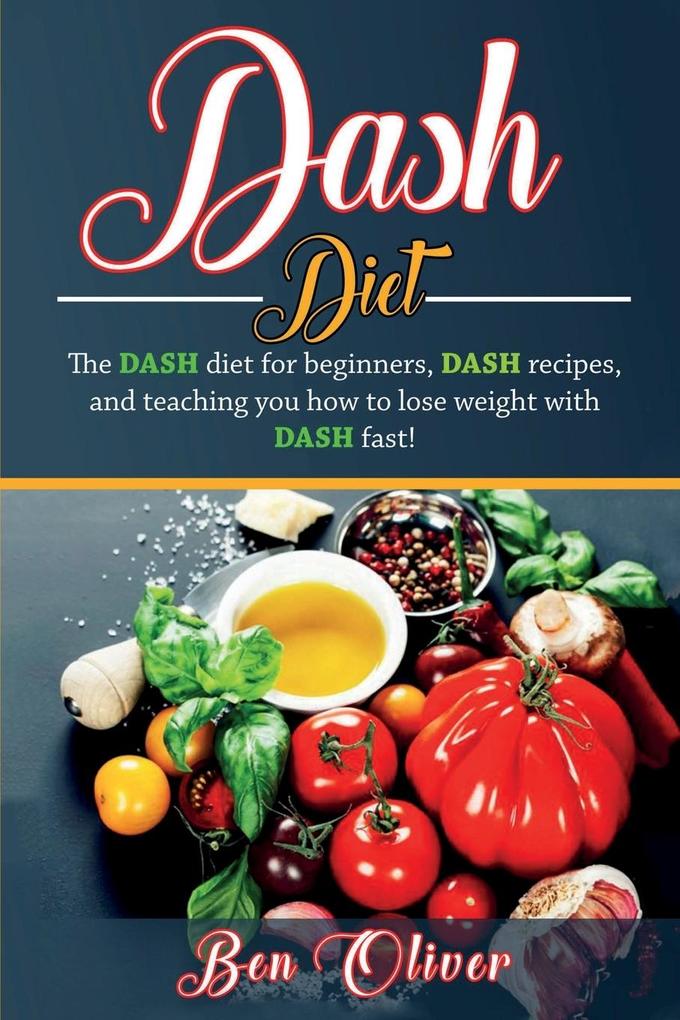 DASH Diet: The Dash diet for beginners DASH recipes and teaching you how to lose weight with DASH fast!