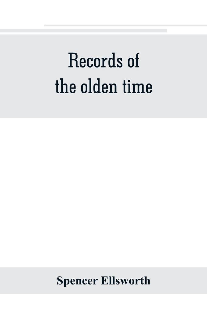 Records of the olden time; or Fifty years on the prairies. Embracing sketches of the discovery exploration and settlement of the country the organization of the counties of Putnam and Marshall incidents and reminiscences connected therewith biographi