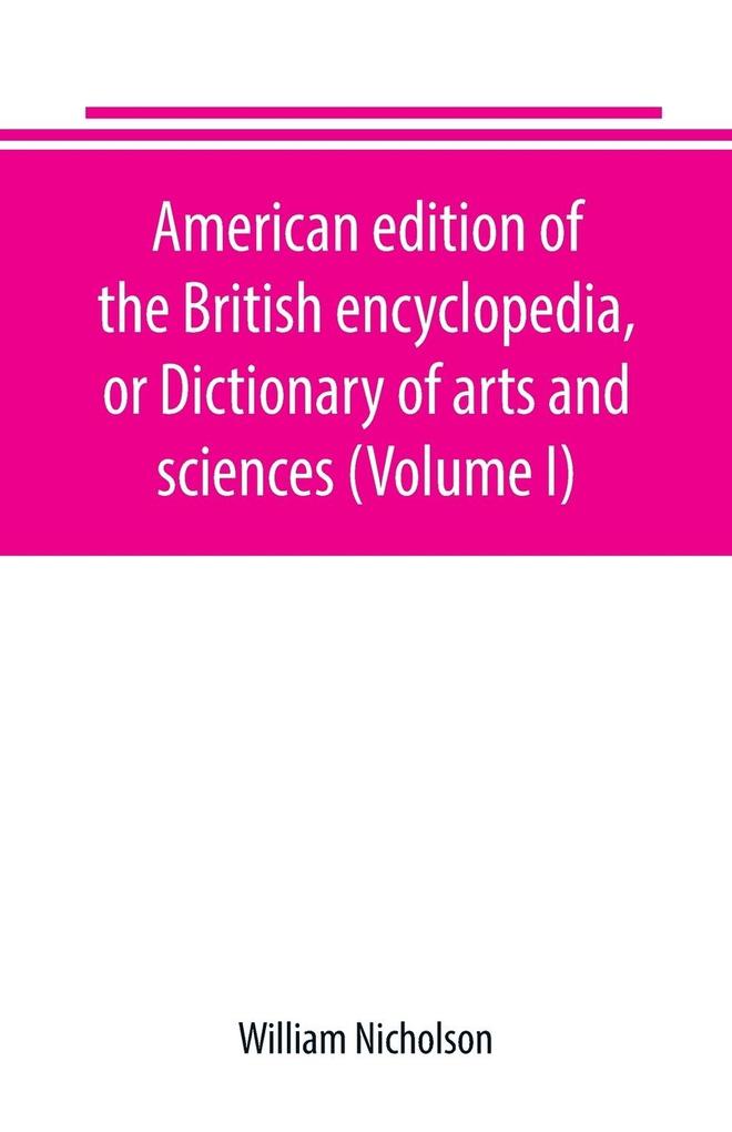 American edition of the British encyclopedia or Dictionary of arts and sciences (Volume I)