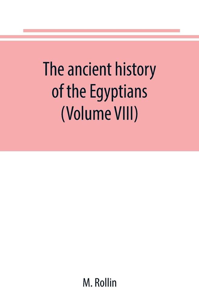 The ancient history of the Egyptians Carthaginians Assyrians Medes and Persians Grecians and Macedonians (Volume VIII)