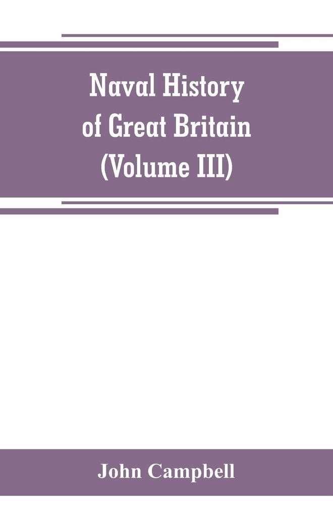 Naval history of Great Britain including the history and lives of the British admirals (Volume III)