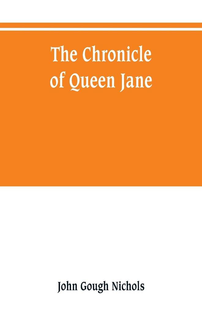 The chronicle of Queen Jane and of two years of Queen Mary and especially of the rebellion of Sir Thomas Wyat