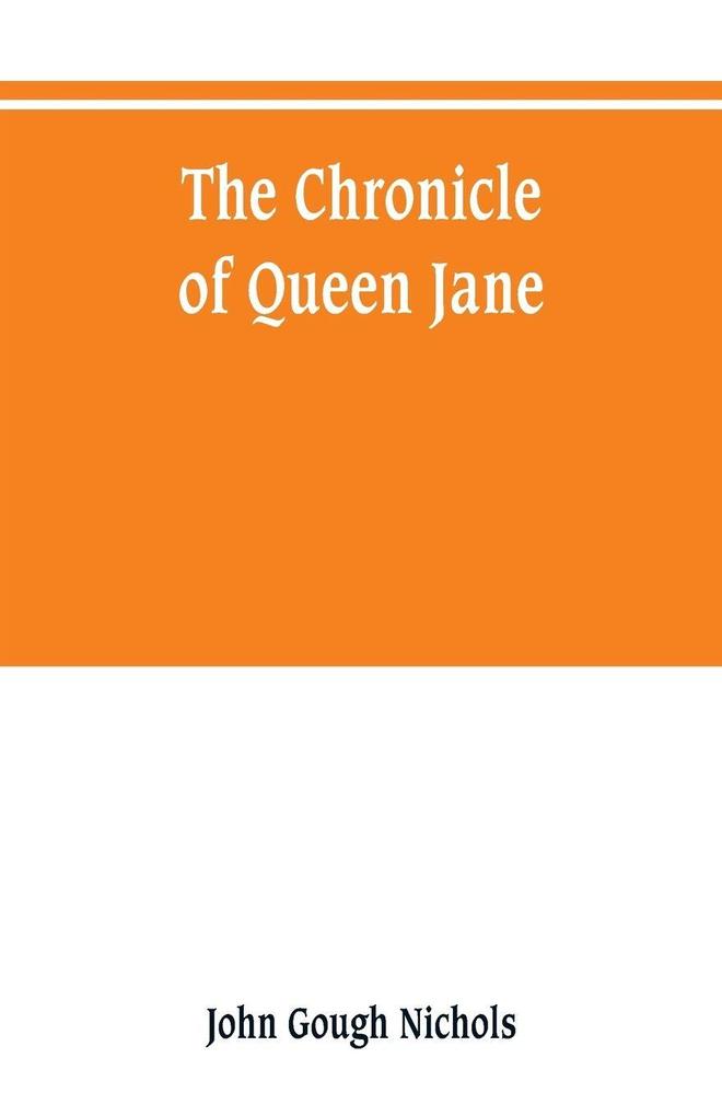The chronicle of Queen Jane and of two years of Queen Mary and especially of the rebellion of Sir Thomas Wyat