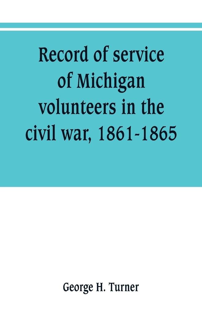 Record of service of Michigan volunteers in the civil war 1861-1865