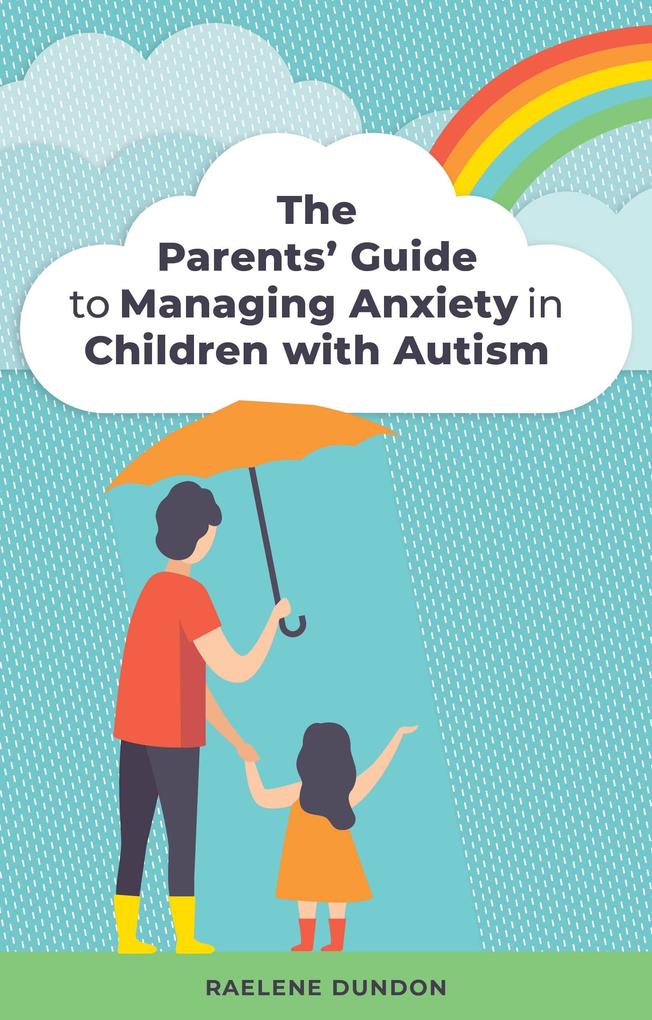 The Parents‘ Guide to Managing Anxiety in Children with Autism