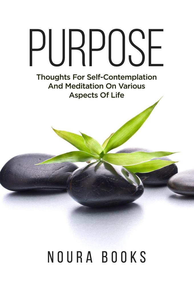 Purpose: Thoughts For Self-Contemplation And Meditation On Various Aspects Of Life