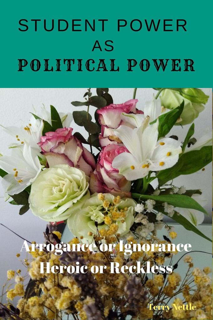 Student Power As Political Power: Arrogance or Ignorance Heroic or Reckless
