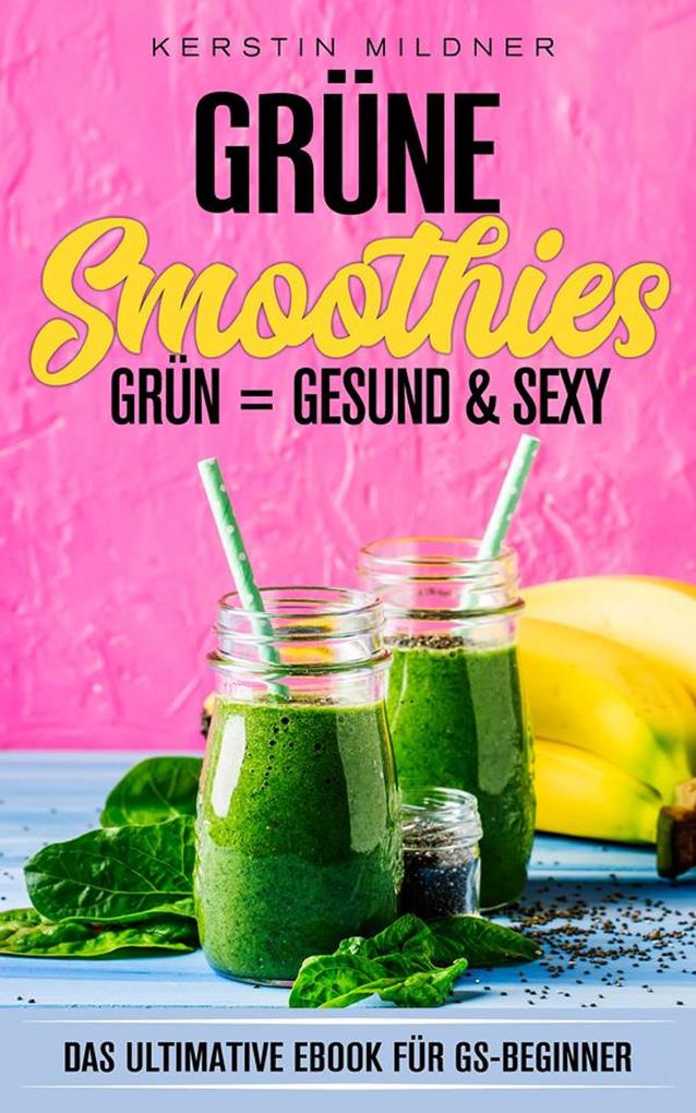 Grüne Smoothies Das ultimative E-Book für GS-Beginner