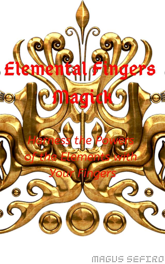 Elemental Fingers Magick: Harness the Powers of the Elements with Your Fingers