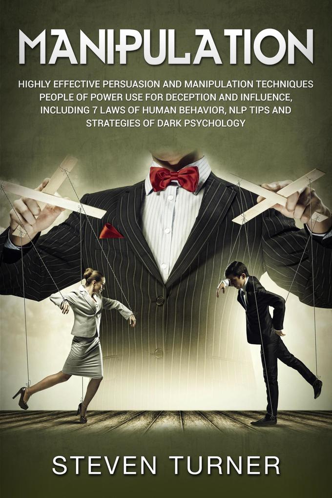Manipulation: Highly Effective Persuasion and Manipulation Techniques People of Power Use for Deception and Influence Including 7 Laws of Human Behavior NLP Tips and Strategies of Dark Psychology