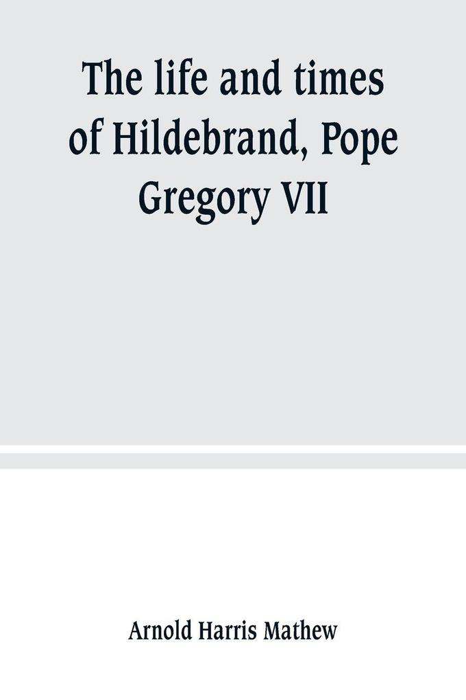 The life and times of Hildebrand Pope Gregory VII