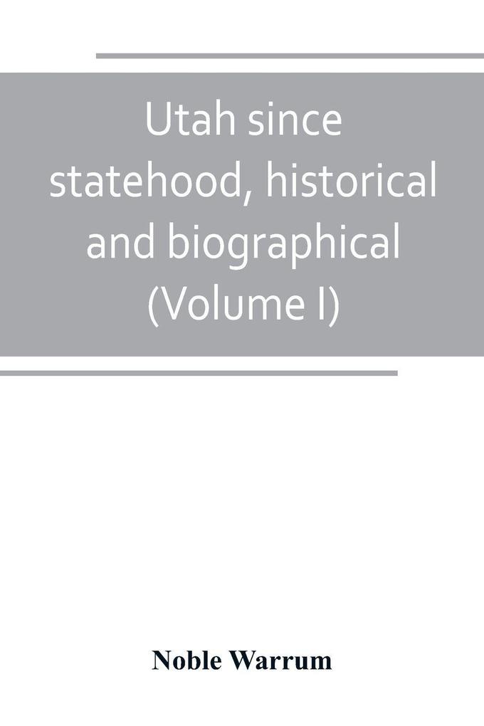 Utah since statehood historical and biographical (Volume I)