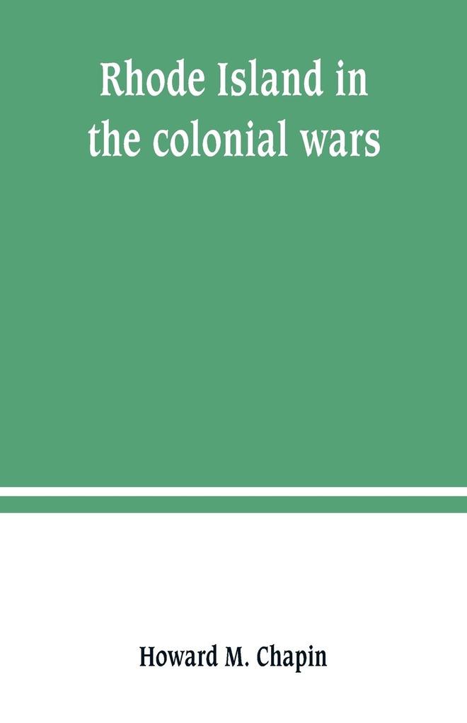 Rhode Island in the colonial wars. A list of Rhode Island soldiers & sailors in King George‘s war 1740-1748