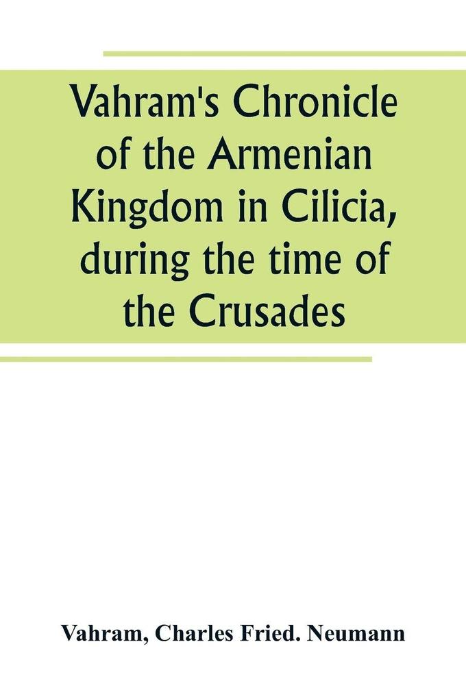 Vahram's Chronicle of the Armenian Kingdom in Cilicia during the time of the Crusades
