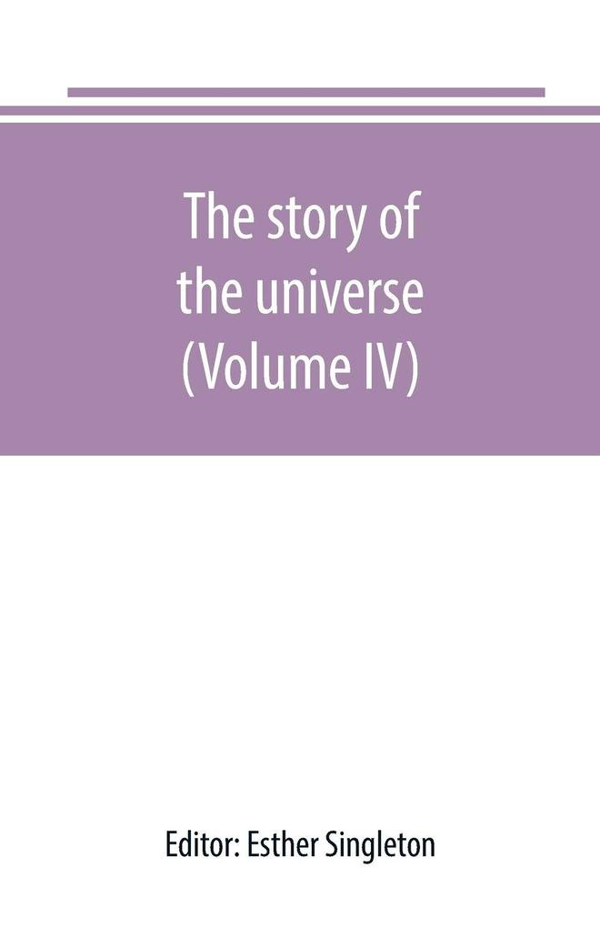 The story of the universe told by great scientists and popular authors (Volume IV)