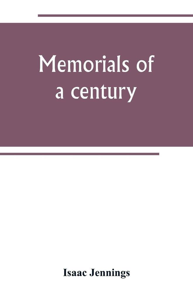 Memorials of a century. Embracing a record of individuals and events chiefly in the early history of Bennington Vt. and its First church