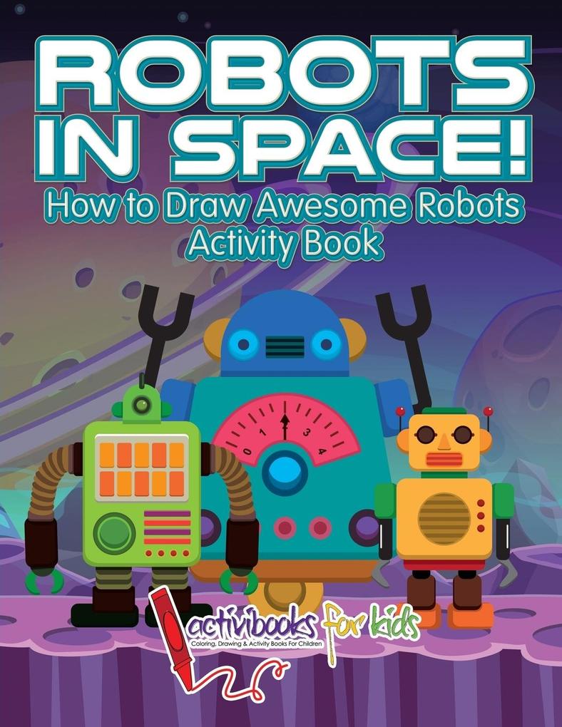 Image of Robots in Space! How to Draw Awesome Robots Activity Book