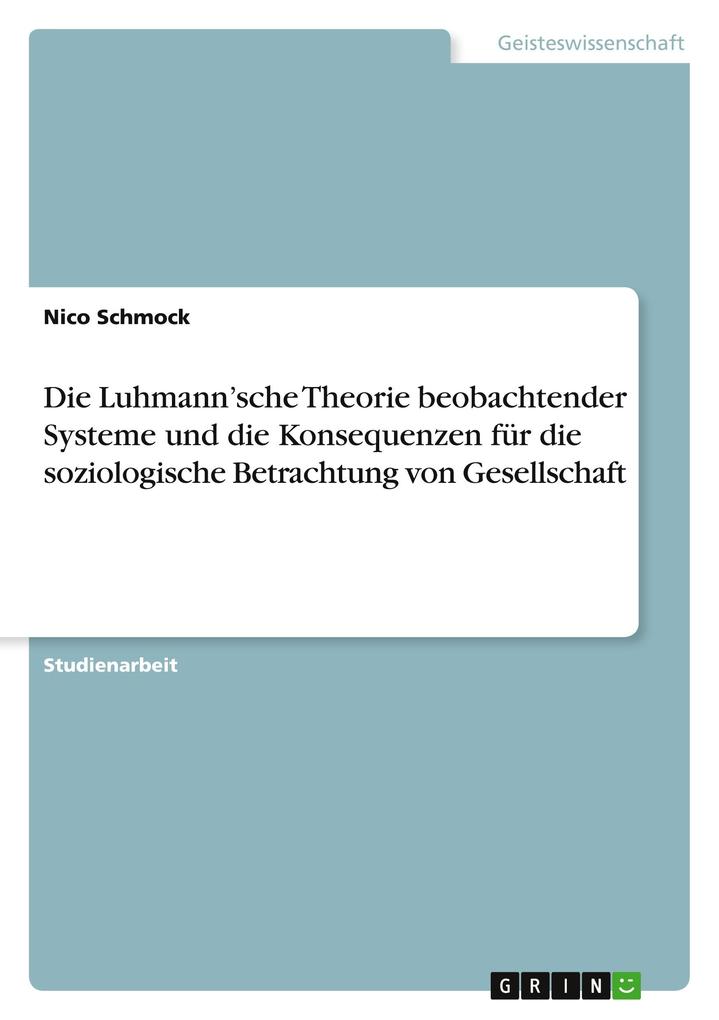 Die Luhmannsche Theorie beobachtender Systeme und die Konsequenzen für die soziologische Betrachtung von Gesellschaft