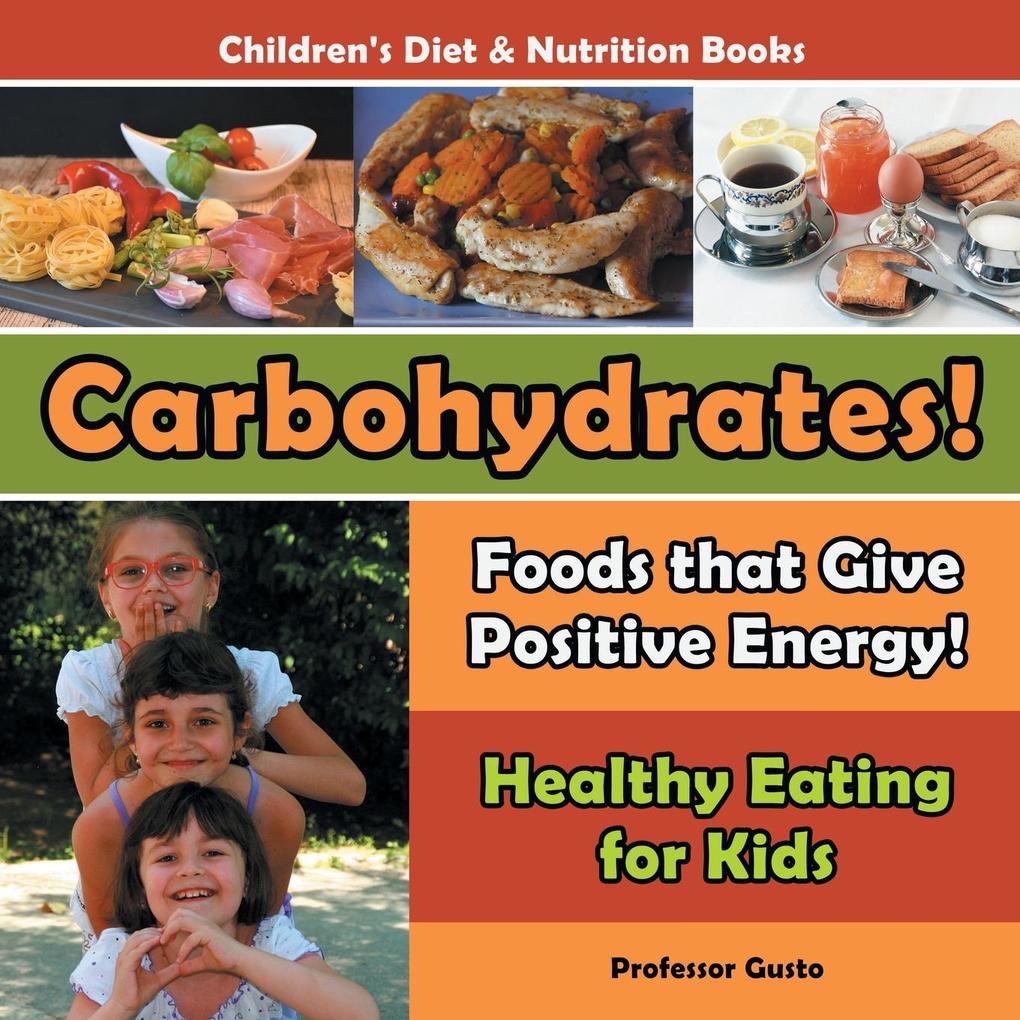 Carbohydrates! Foods That Give Positive Energy! - Healthy Eating for Kids - Children‘s Diet & Nutrition Books