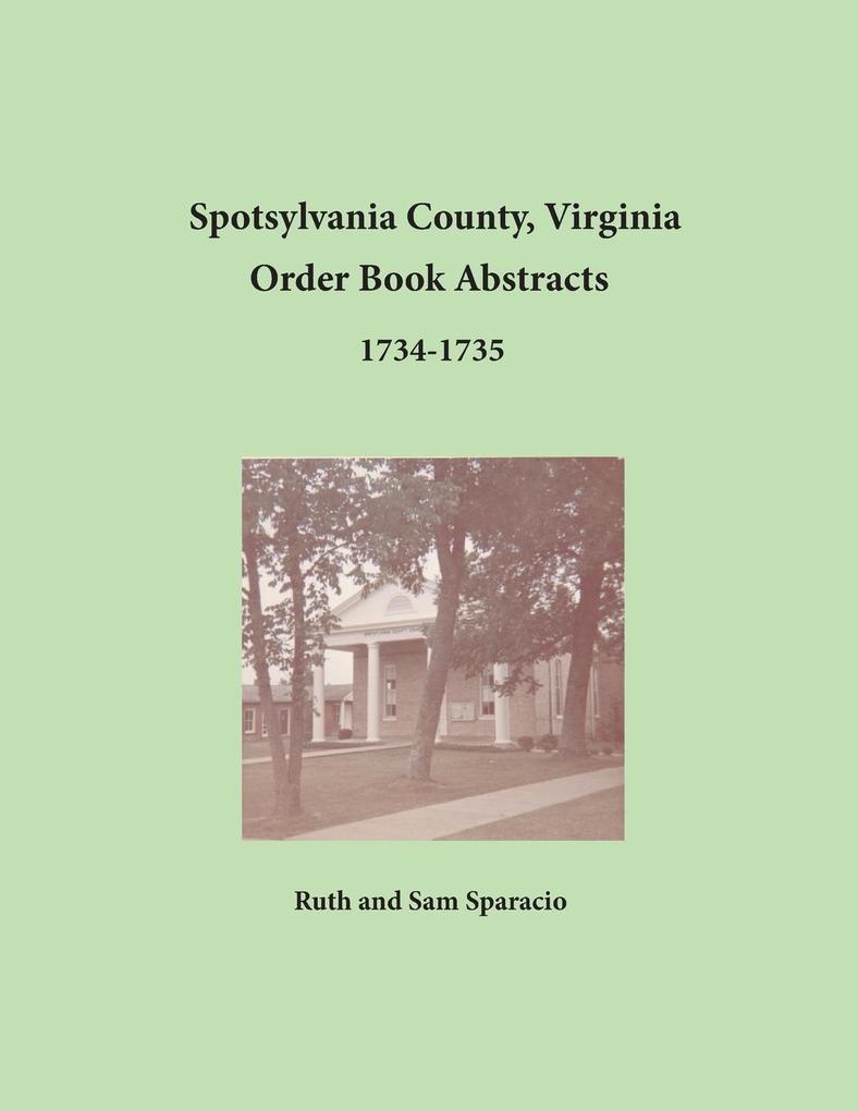 Spotsylvania County Virginia Order Book Abstracts 1734-1735 - Ruth Sparacio