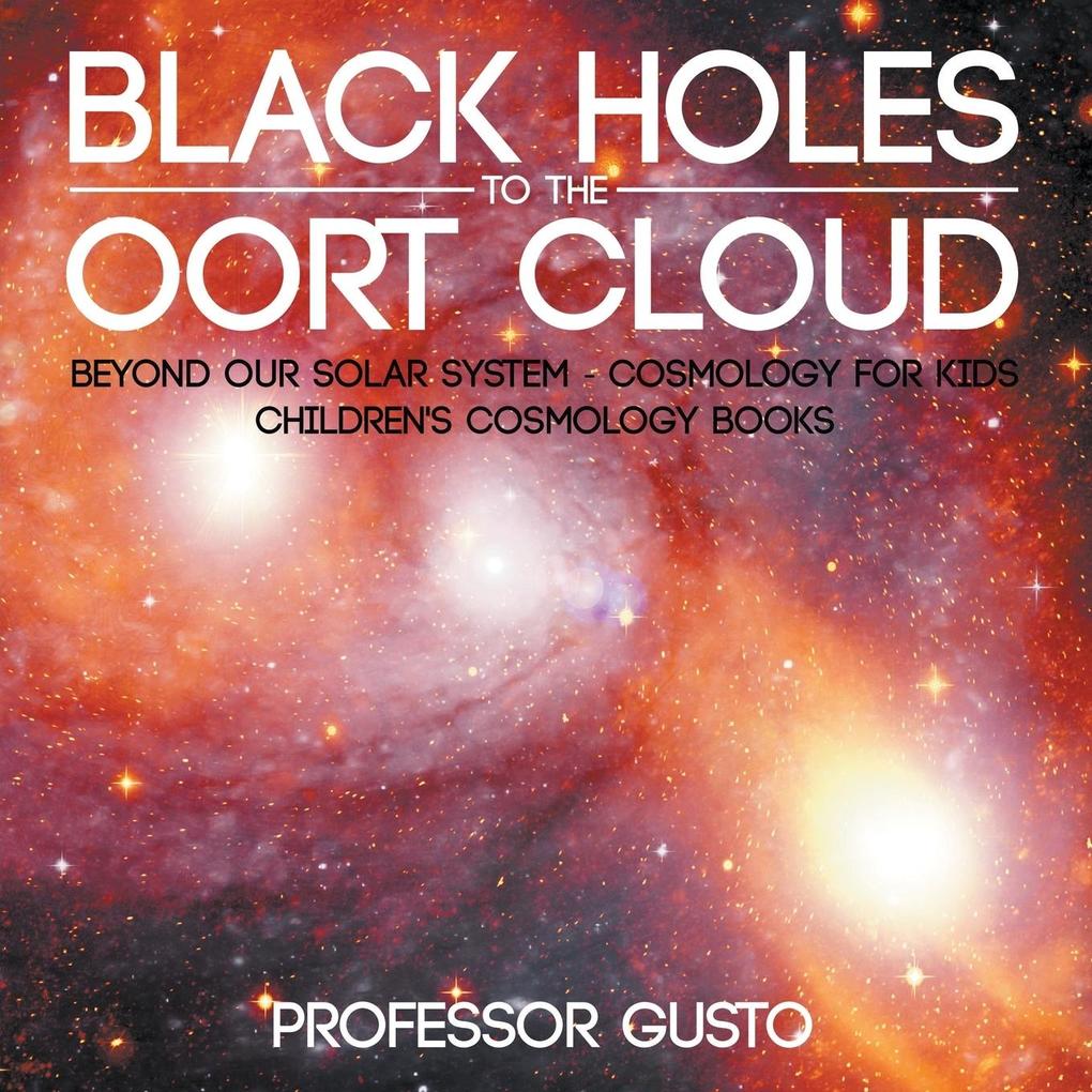 Black Holes to the Oort Cloud - Beyond Our Solar System - Cosmology for Kids - Children‘s Cosmology Books
