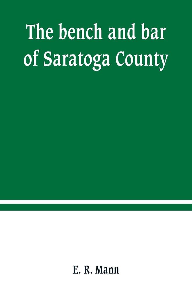 The bench and bar of Saratoga County or Reminiscences of the judiciary and scenes in the court room