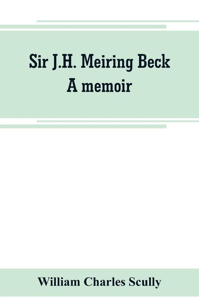 Sir J.H. Meiring Beck; a memoir