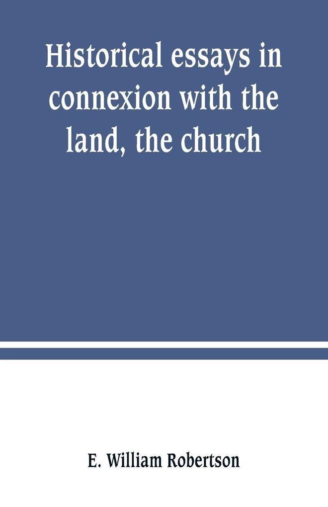 Historical essays in connexion with the land the church