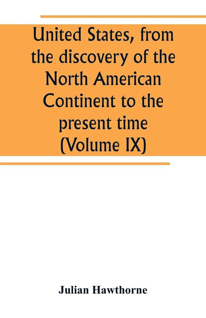 United States from the discovery of the North American Continent to the present time (Volume IX)