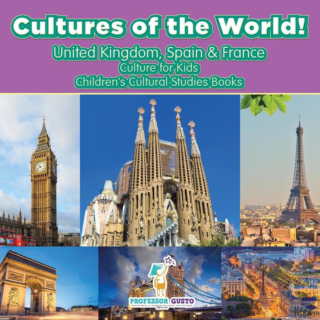 Cultures of the World! United Kingdom Spain & France - Culture for Kids - Children‘s Cultural Studies Books