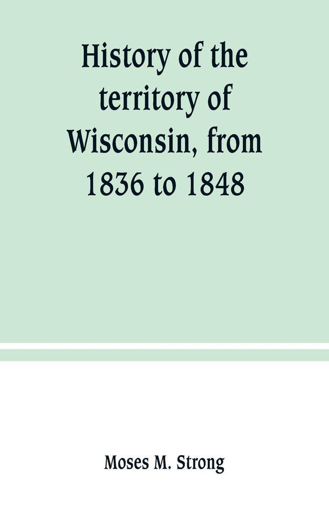 History of the territory of Wisconsin from 1836 to 1848
