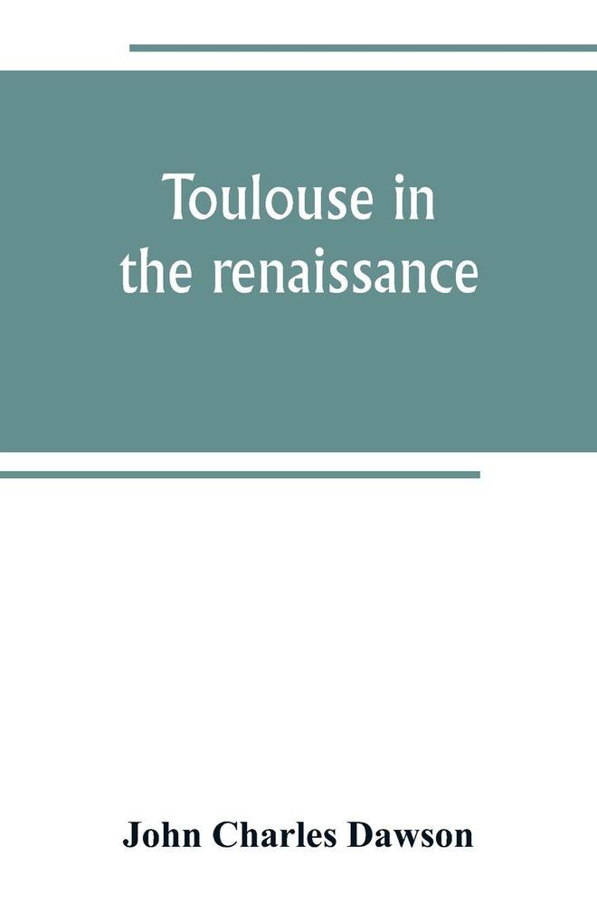 Toulouse in the renaissance; the Floral games; university and student life