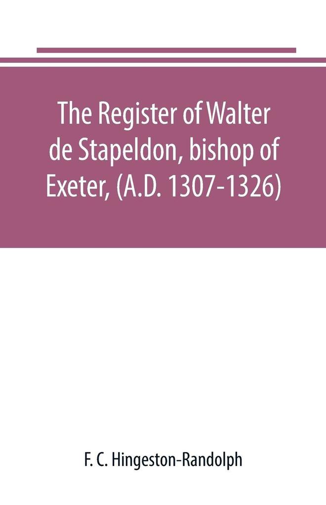 The register of Walter de Stapeldon bishop of Exeter (A.D. 1307-1326)