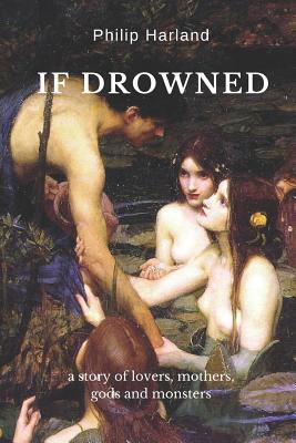 If Drowned: a story of lovers mothers gods & monsters