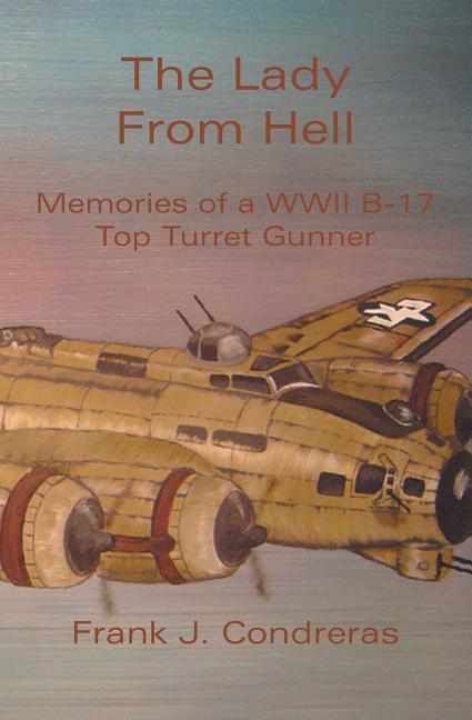 The Lady From Hell: Memories of a WWII B-17 Top Turret Gunner